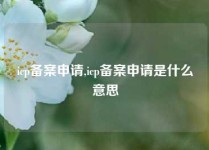 icp备案申请,icp备案申请是什么意思