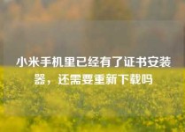 小米手机里已经有了证书安装器，还需要重新下载吗