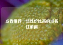 或者推荐一些性价比高的域名注册商