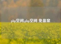 php空间,php空间 免备案