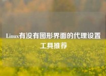 Linux有没有图形界面的代理设置工具推荐