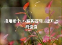 换用哪个DNS服务器可以提升上网速度