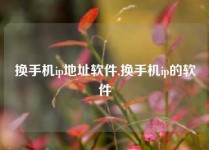 换手机ip地址软件,换手机ip的软件