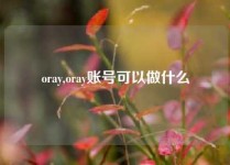oray,oray账号可以做什么