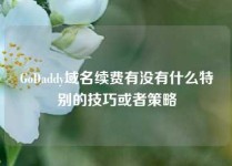 GoDaddy域名续费有没有什么特别的技巧或者策略