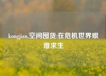 kongjian,空间囤货:在危机世界艰难求生