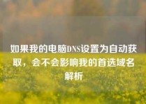 如果我的电脑DNS设置为自动获取，会不会影响我的首选域名解析