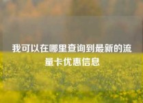 我可以在哪里查询到最新的流量卡优惠信息