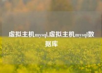 虚拟主机mysql,虚拟主机mysql数据库