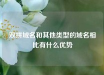 双拼域名和其他类型的域名相比有什么优势