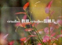 virtualbox 教程,virtualbox在哪儿