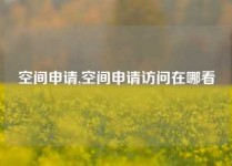 空间申请,空间申请访问在哪看