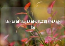 ldap认证,ldap认证可以算AD认证吗