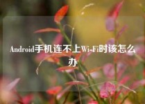 Android手机连不上Wi-Fi时该怎么办