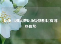 RAID 10和其他RAID级别相比有哪些优势