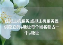 虚拟主机服务,虚拟主机服务提供独立的ip地址每个域名独占一个ip地址