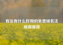 有没有什么好用的免费域名注册商推荐
