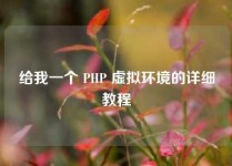 给我一个 PHP 虚拟环境的详细教程