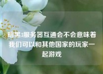 暗黑3服务器互通会不会意味着我们可以和其他国家的玩家一起游戏