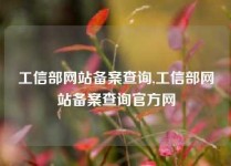工信部网站备案查询,工信部网站备案查询官方网
