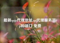 最新qqip代理地址,qq代理服务器ip和端口 免费