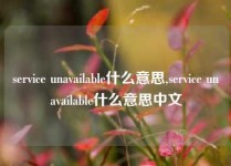 service unavailable什么意思,service unavailable什么意思中文