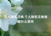个人域名注册,个人域名注册需要什么条件
