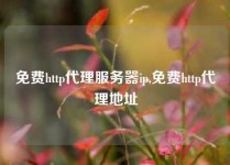免费http代理服务器ip,免费http代理地址
