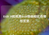 RAID 10和其他RAID级别相比有哪些优势
