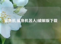 鲨鱼机,鲨鱼机器人2破解版下载