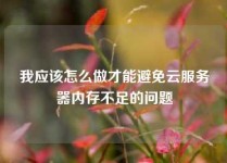 我应该怎么做才能避免云服务器内存不足的问题
