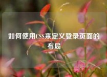 如何使用CSS来定义登录页面的布局