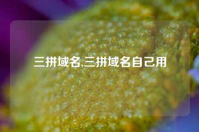三拼域名,三拼域名自己用