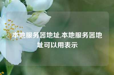 本地服务器地址,本地服务器地址可以用表示