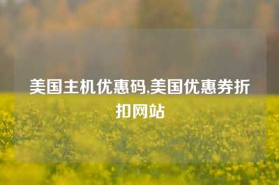 美国主机优惠码,美国优惠券折扣网站