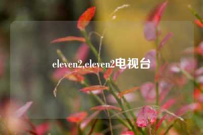 eleven2,eleven2电视台