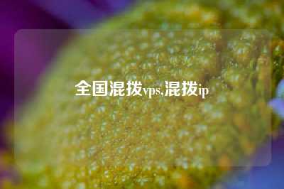 全国混拨vps,混拨ip
