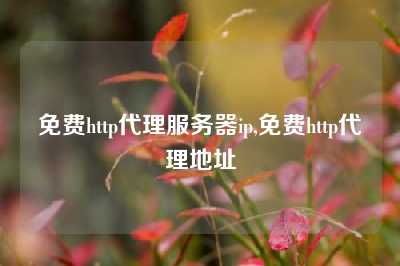 免费http代理服务器ip,免费http代理地址