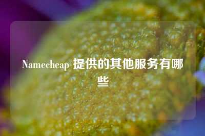 Namecheap 提供的其他服务有哪些