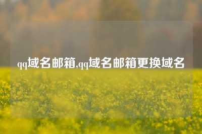 qq域名邮箱,qq域名邮箱更换域名