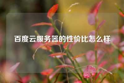 百度云服务器的性价比怎么样