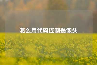 怎么用代码控制摄像头