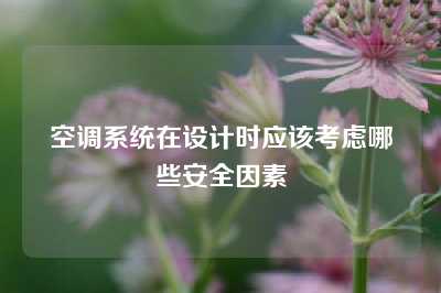 空调系统在设计时应该考虑哪些安全因素