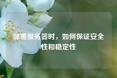 部署服务器时，如何保证安全性和稳定性