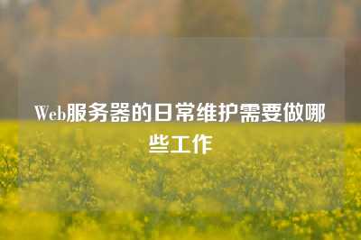 Web服务器的日常维护需要做哪些工作