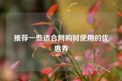 推荐一些适合网购时使用的优惠券