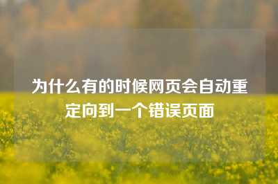为什么有的时候网页会自动重定向到一个错误页面